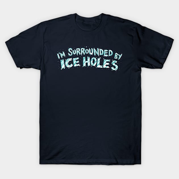 I'm Surrounded By Ice Holes T-Shirt by yeoys